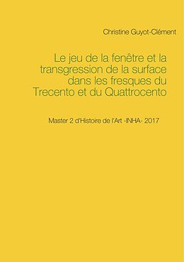 E-Book (epub) Le jeu de la fenêtre et la transgression de la surface dans les fresques du Trecento et du Quattrocento von Christine Guyot-Clément