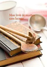 Kartonierter Einband (Kt) Mon livre de recettes sans lactose von Cédric Menard