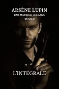 E-Book (epub) Arsène lupin, l'intégrale von Maurice Leblanc