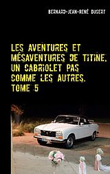 E-Book (epub) Les aventures et mésaventures de Titine, un cabriolet pas comme les autres. Tome 5 von Bernard-Jean-René Dusert