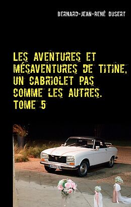 E-Book (epub) Les aventures et mésaventures de Titine, un cabriolet pas comme les autres. Tome 5 von Bernard-Jean-René Dusert