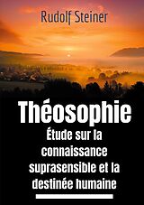 E-Book (epub) Théosophie, étude sur la connaissance suprasensible et la destinée humaine von Rudolf Steiner
