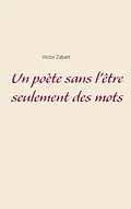 E-Book (epub) Un poète sans l'être seulement des mots von Victor Zabatt