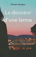 E-Book (epub) La douceur d'une larme von Florian Hueber