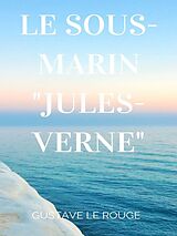 E-Book (epub) Le Sous-Marin "Jules-Verne" von Gustave Le Rouge, Gustave Guitton