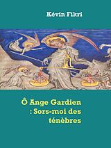 eBook (epub) Ô Ange Gardien : Sors-moi des ténèbres de Kévin Fikri