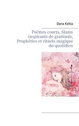 E-Book (epub) Poèmes courts, Slams inspirants de gratitude, Prophéties et rituels magique du quotidien von Dana Keltia