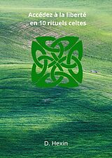 eBook (epub) Accédez à la liberté en 10 rituels celtes de D. Hexin