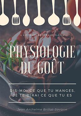 eBook (epub) Physiologie du goût : Dis-moi ce que tu manges, je te dirai ce que tu es de Jean Anthelme Brillat-Savarin