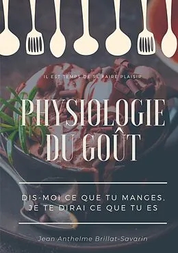 E-Book (epub) Physiologie du goût : Dis-moi ce que tu manges, je te dirai ce que tu es von Jean Anthelme Brillat-Savarin