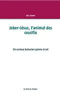 E-Book (epub) Jeber-Jésus, l'animal des crucifix von Eric Jugnot