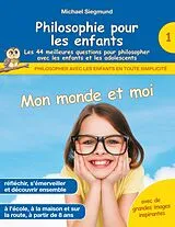 E-Book (epub) Philosophie pour les enfants - Mon monde et moi. Les 44 meilleures questions pour philosopher avec les enfants et les adolescents von Michael Siegmund