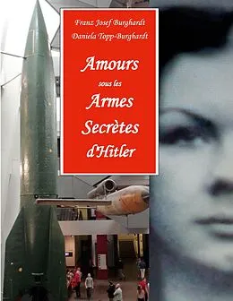 E-Book (epub) Amours sous les Armes Secrètes d'Hitler von Franz Josef Burghardt, Daniela Topp-Burghardt
