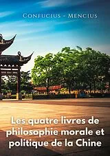 Kartonierter Einband Les quatre livres de philosophie morale et politique de la Chine von Confucius, Mencius