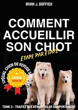 eBook (epub) Comment accueillir son chiot étape par étape spécial chien de refuge et chien adulte de Irvin J. Deffieu