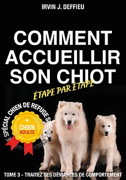 eBook (epub) Comment accueillir son chiot étape par étape spécial chien de refuge et chien adulte de Irvin J. Deffieu