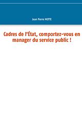 eBook (epub) Cadres de l'État, comportez-vous en manager du service public ! de Jean Pierre Motte