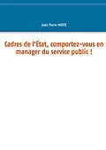 E-Book (epub) Cadres de l'État, comportez-vous en manager du service public ! von Jean Pierre Motte