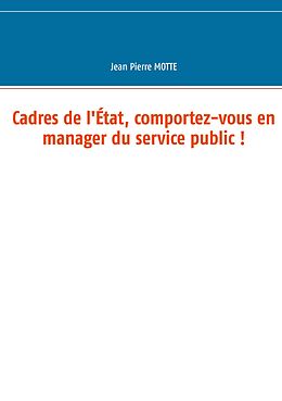 eBook (epub) Cadres de l'État, comportez-vous en manager du service public ! de Jean Pierre Motte