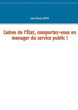 E-Book (epub) Cadres de l'État, comportez-vous en manager du service public ! von Jean Pierre Motte