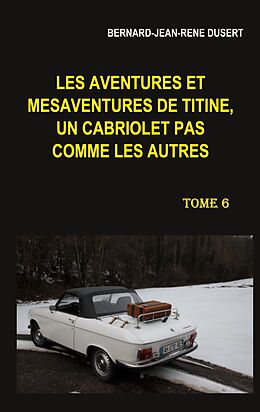 eBook (epub) Les aventures et mésaventures de Titine, un cabriolet pas comme les autres. Tome 6 de Bernard-Jean-René Dusert