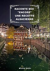 E-Book (epub) Raconte moi "encore" une recette Alsacienne von Michel Noël