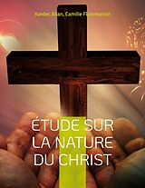 eBook (epub) Étude sur la nature du Christ de Kardec Allan, Camille Flammarion