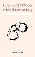 E-Book (epub) Kurze Geschichte der sozialen Unterwerfung von Arthur Postré