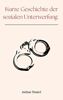 E-Book (epub) Kurze Geschichte der sozialen Unterwerfung von Arthur Postré