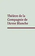 E-Book (epub) Théâtre de la Compagnie de l'Arme Blanche von Sébastien Gorvel, Xavier Kutalian, Erik Soussi