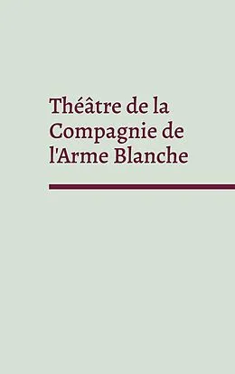 E-Book (epub) Théâtre de la Compagnie de l'Arme Blanche von Sébastien Gorvel, Xavier Kutalian, Erik Soussi