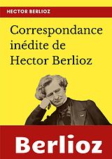 eBook (epub) Correspondance inédite de Hector Berlioz de Hector Berlioz