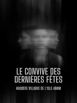 E-Book (epub) Le Convive des Dernières Fêtes von Auguste Villiers de l'Isle Adam