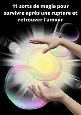 E-Book (epub) 11 sorts de magie pour survivre après une rupture et retrouver l'amour von D. Hexin