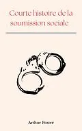 E-Book (epub) Courte histoire de la soumission sociale von Arthur Postré