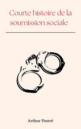 eBook (epub) Courte histoire de la soumission sociale de Arthur Postré