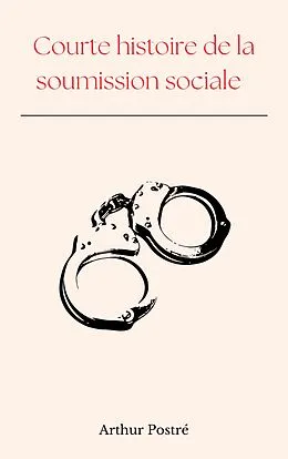 E-Book (epub) Courte histoire de la soumission sociale von Arthur Postré