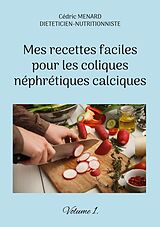 eBook (epub) Mes recettes faciles pour les coliques néphrétiques calciques. de Cédric Menard