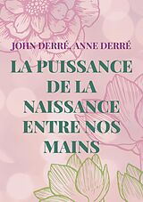 eBook (epub) La puissance de la naissance entre nos mains de John Derré, Anne Derré