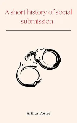 E-Book (epub) A short history of social submission von Arthur Postré