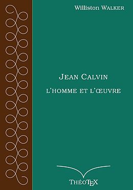 eBook (epub) Jean Calvin, l'homme et l'oeuvre de Williston Walker