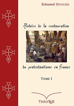 eBook (epub) Histoire de la Restauration du Protestantisme en France, Tome I de Edmond Hugues