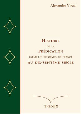 eBook (epub) istoire de la Prédication Parmi les Réformés de France au Dix-Septième Siècle de Alexandre Vinet