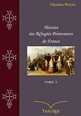 eBook (epub) Histoire des Réfugiés Protestants de France, tome 1 de Charles Weiss