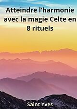 E-Book (epub) Atteindre l'Harmonie avec la Magie Celte en 8 Rituels von Saint Yves