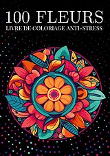 Kartonierter Einband 100 fleurs Livre de coloriage anti-stress pour adulte von Color Passion