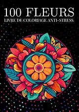 Kartonierter Einband 100 fleurs Livre de coloriage anti-stress pour adulte von Color Passion