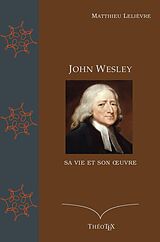 eBook (epub) John Wesley, sa vie et son oeuvre de Matthieu Lelièvre