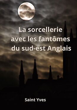 E-Book (epub) La sorcellerie avec les fantômes du sud-est Anglais von Saint Yves