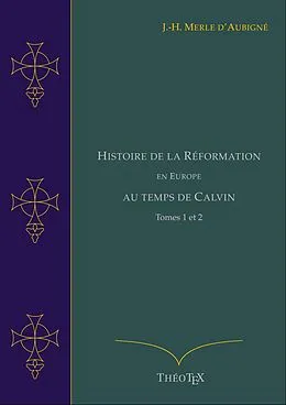 E-Book (epub) Histoire de la Réformation en Europe au Temps de Calvin, Tomes 1 et 2 von Jean-Henri Merle d'Aubigné